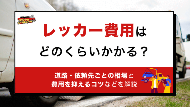 レッカー費用はどのくらいかかる？道路・依頼先ごとの相場と費用を抑えるコツなどを解説