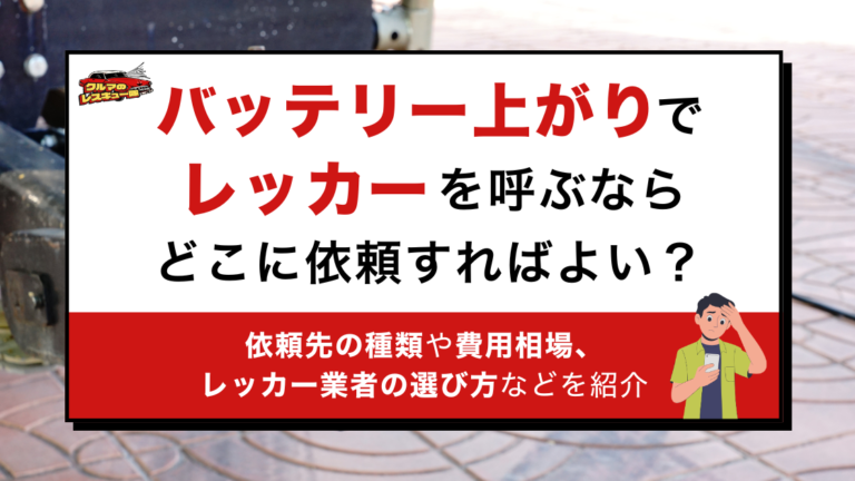 バッテリー上がりでレッカーを呼ぶならどこに依頼すればよい？依頼先の種類や費用相場、レッカー業者の選び方などを紹介