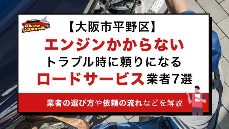 【大阪市平野区】エンジンかからないトラブル時に頼りになるロードサービス業者7選｜業者の選び方や依頼の流れなどを解説