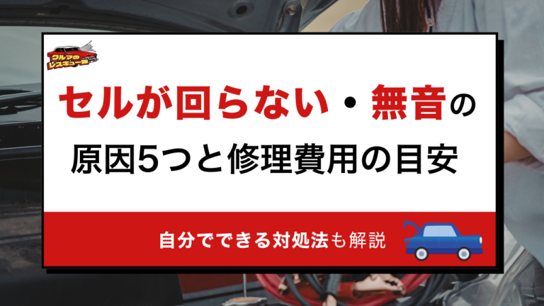 セルが回らない・無音の原因5つと応急処置｜セルモーター故障の対処法・修理費用も解説