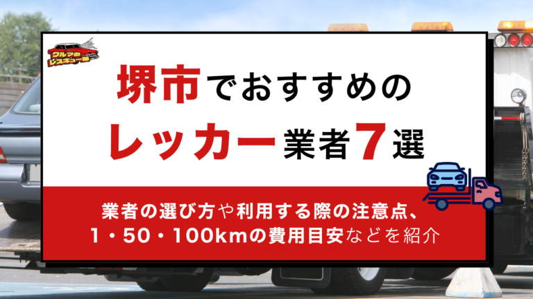 堺市でおすすめのレッカー業者7選｜業者の選び方や利用する際の注意点、1・50・100kmの費用目安などを紹介